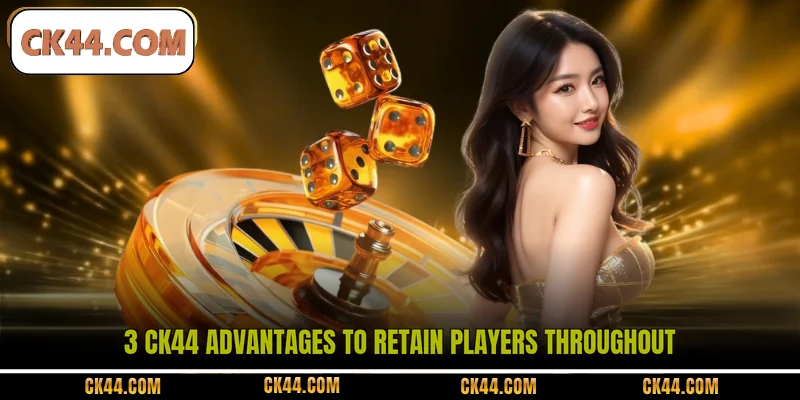 3 CK44 advantages to retain players throughout