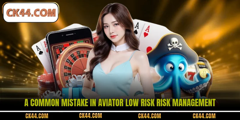 A common mistake in Aviator Low Risk risk management