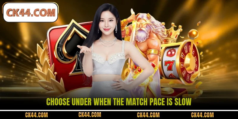 Choose under when the match pace is slow