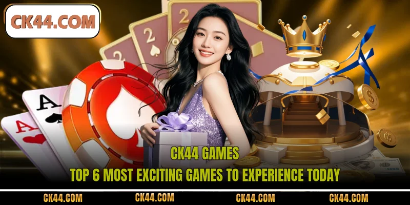 CK44 Games - Top 6 Most Exciting Games To Experience Today