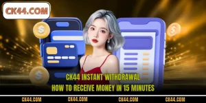 CK44 Instant Withdrawal - How To Receive Money In 15 Minutes