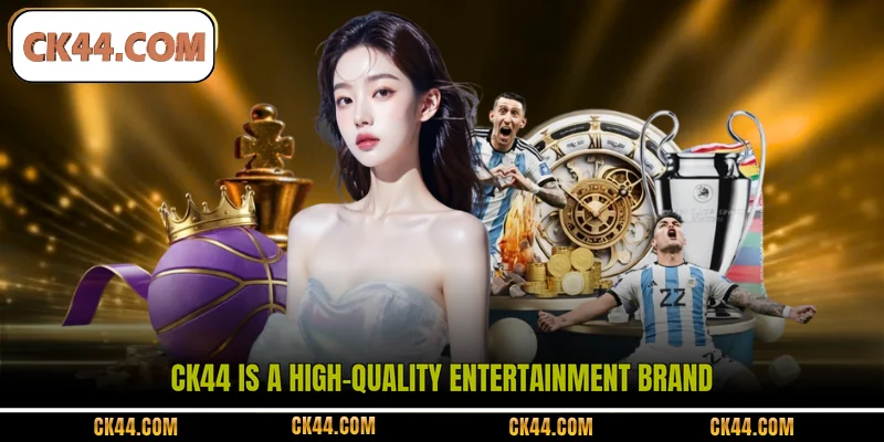 CK44 is a high-quality entertainment brand