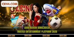 CK44 Review Bangladesh – Trusted Entertainment Platform 2026