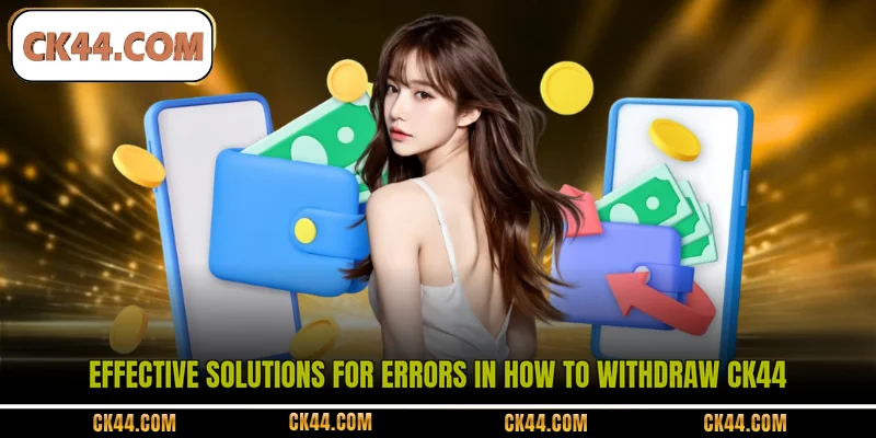 Effective solutions for errors in how to withdraw CK44