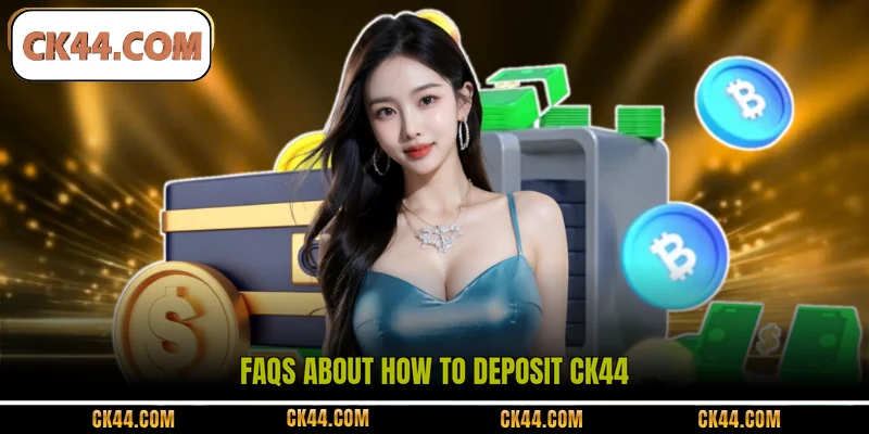 FAQs about how to deposit CK44
