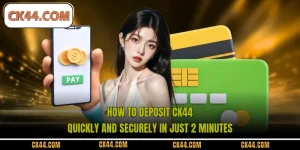 How To Deposit CK44 Quickly And Securely In Just 2 Minutes
