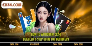 How To Withdraw CK44 – Detailed 4-Step Guide For Beginners