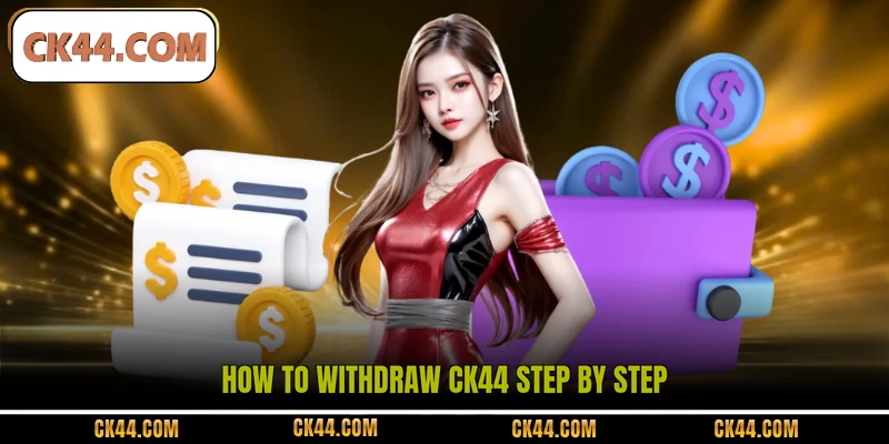 How to withdraw CK44 step by step