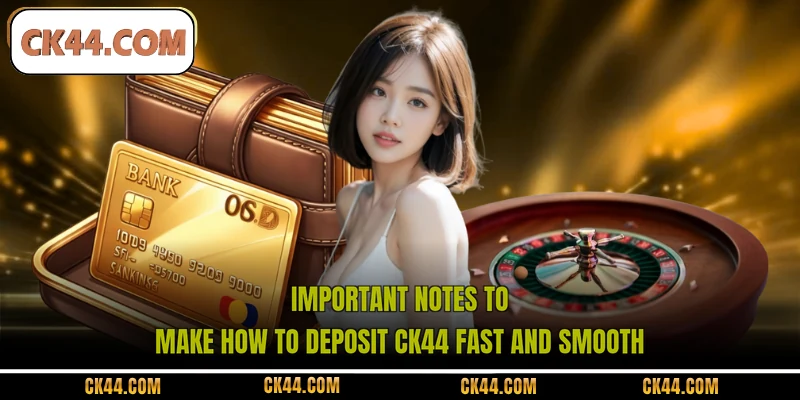 Important notes to make how to deposit CK44 fast and smooth