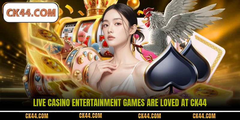 Live Casino entertainment games are loved at CK44