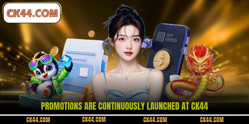 Promotions are continuously launched at CK44