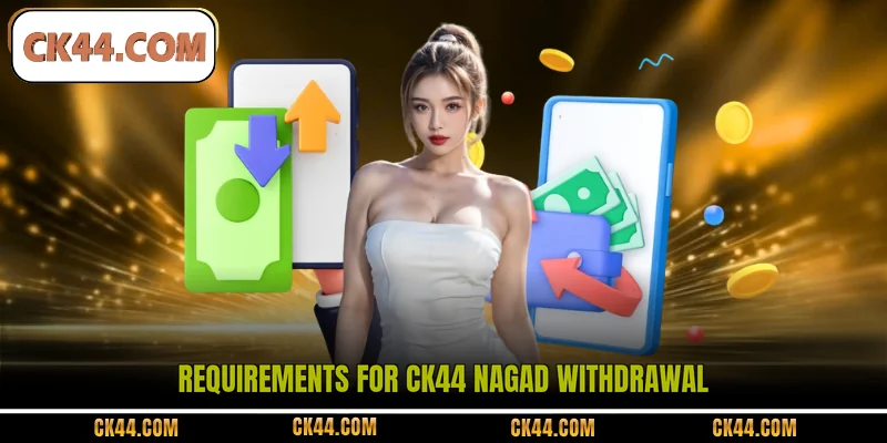 Requirements for CK44 Nagad withdrawal