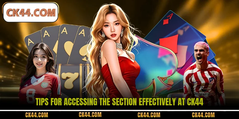 Tips for accessing the section effectively at CK44