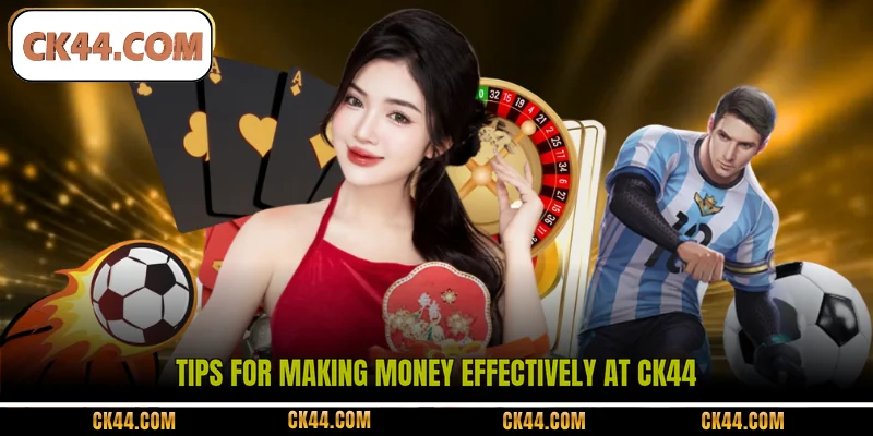 Tips for making money effectively at CK44 