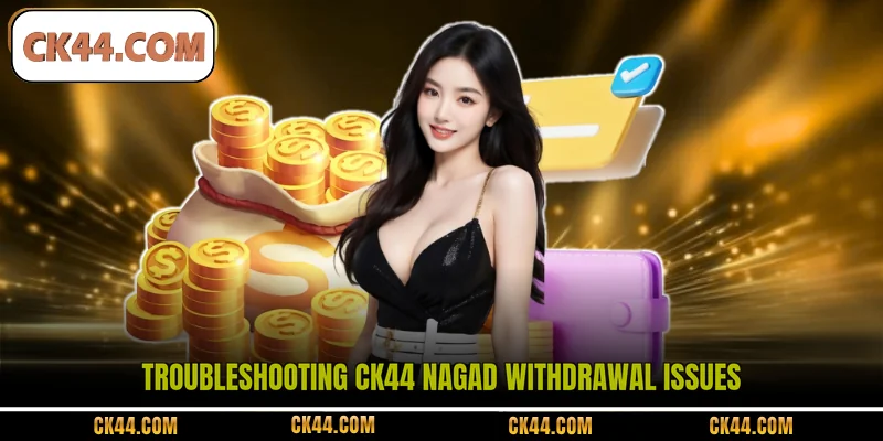 Troubleshooting CK44 Nagad withdrawal issues