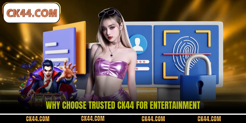 Why choose trusted CK44 for entertainment